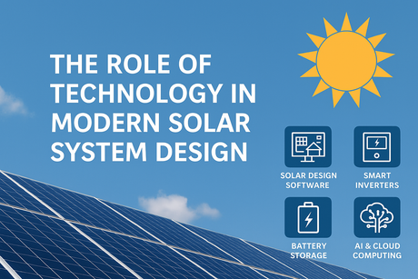 The Role of Technology in Modern Solar System Design: How Advanced Tools Enhance Solar Energy Efficiency